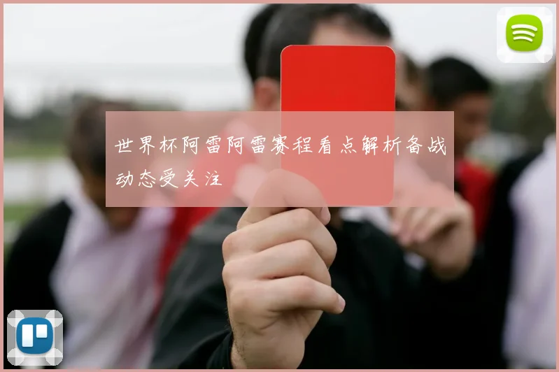 世界杯阿雷阿雷赛程看点解析备战动态受关注