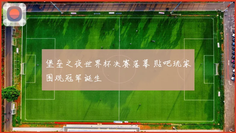 堡垒之夜世界杯决赛落幕 贴吧玩家围观冠军诞生