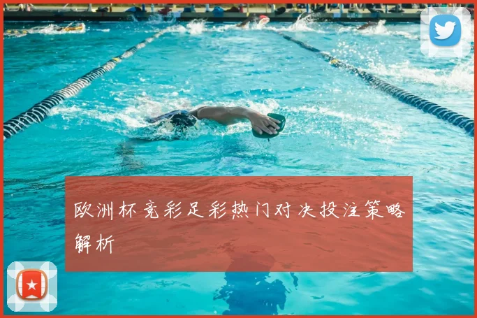 欧洲杯竞彩足彩热门对决投注策略解析