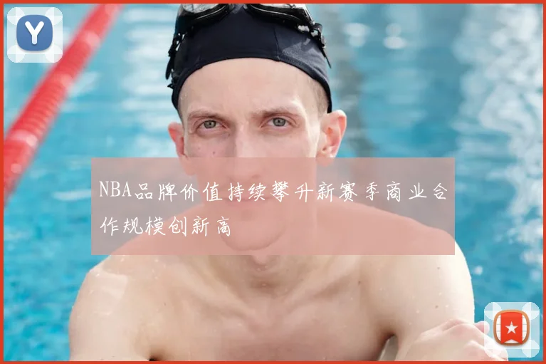 NBA品牌价值持续攀升新赛季商业合作规模创新高