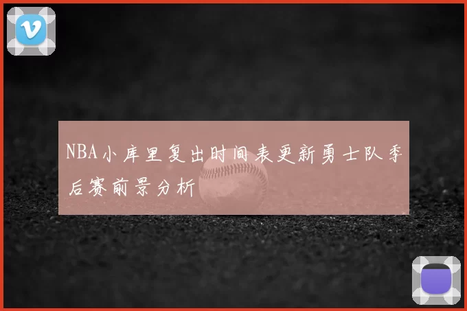 NBA小库里复出时间表更新勇士队季后赛前景分析